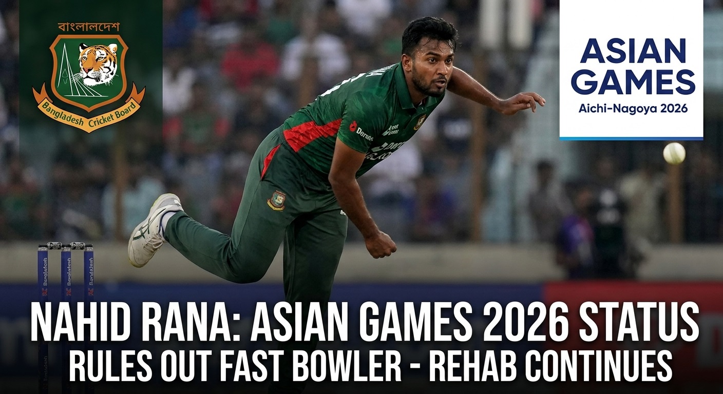 Nahid Rana Asian Games 2026 Status 1 Rules Out Fast Bowler